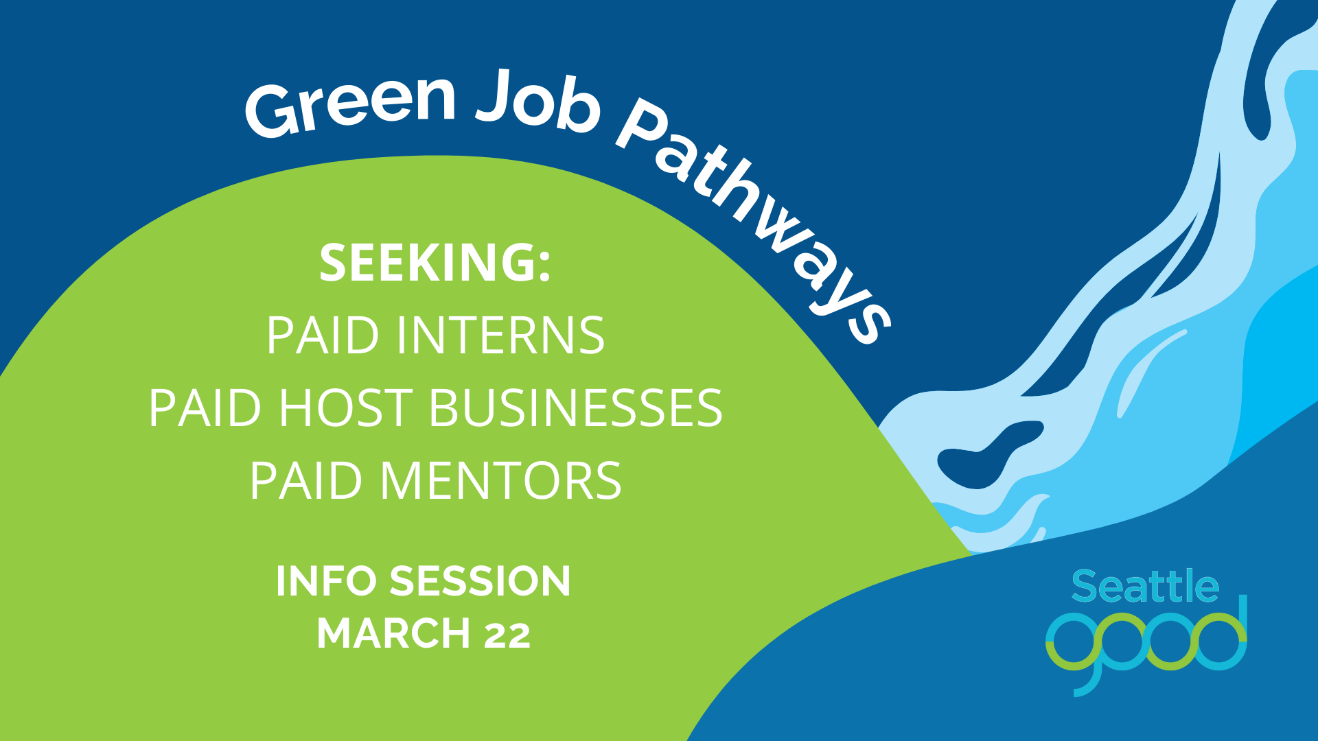 Image with green and blue waves that says Green Job Pathways: Seeking paid interns, paid host businesses, and paid mentors. Info session on March 22, 2023.